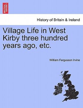 portada village life in west kirby three hundred years ago, etc. (en Inglés)