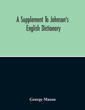 portada A Supplement To Johnson'S English Dictionary: Of Which The Palpable Errors Are Attempted To Be Rectified, And Its Material Omissions Supplied (en Inglés)