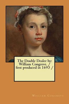 portada The Double Dealer by: William Congreve. / first produced in 1693 /
