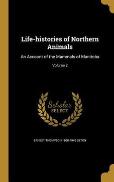 portada Life-histories of Northern Animals: An Account of the Mammals of Manitoba; Volume 2