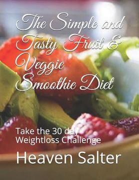 portada The Simple and Tasty Fruit & Veggie Smoothie Diet: Take the 30 day Weightloss Challenge (en Inglés)