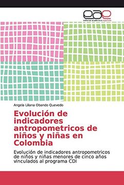 Evolución de Indicadores Antropometricos de Niños y Niñas en Colombia: Evolución de Indicadores Antropometricos de Niños y Niñas Menores de Cinco Años Vinculados al Programa cdi