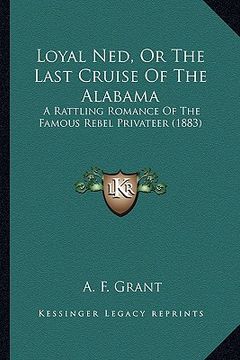 portada loyal ned, or the last cruise of the alabama: a rattling romance of the famous rebel privateer (1883) (en Inglés)