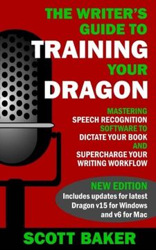 portada The Writer's Guide to Training Your Dragon: Using Speech Recognition Software to Dictate Your Book and Supercharge Your Writing Workflow (Dictation Mastery for PC and Mac)