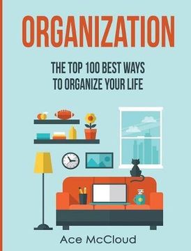 portada Organization: The Top 100 Best Ways To Organize Your Life (Organize Your Life & Home with the Organizational)