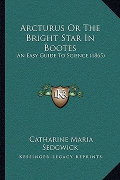 portada arcturus or the bright star in bootes: an easy guide to science (1865) (en Inglés)
