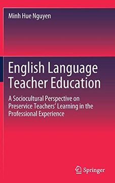portada English Language Teacher Education: A Sociocultural Perspective on Preservice Teachers’ Learning in the Professional Experience (en Inglés)