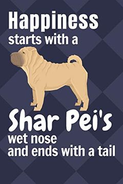 portada Happiness Starts With a Shar Pei's wet Nose and Ends With a Tail: For Shar pei dog Fans (en Inglés)