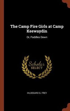 portada The Camp Fire Girls at Camp Keewaydin: Or, Paddles Down (en Inglés)