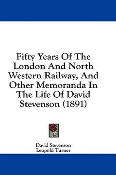 portada fifty years of the london and north western railway, and other memoranda in the life of david stevenson (1891)