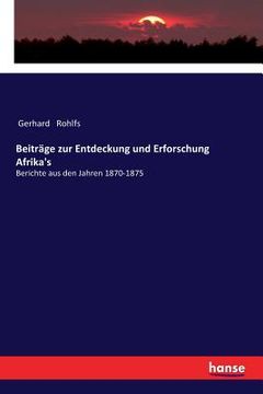 Beiträge zur Entdeckung und Erforschung Afrika's: Berichte aus den Jahren 1870-1875 (in German)
