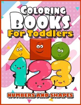 portada Coloring Books for Toddlers: Numbers and Shapes: Baby Activity Book for Kids Age 1-3, 2-4, 3-5, Boys or Girls, Fun Early Childhood Children, Presch (en Inglés)