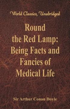 portada Round the Red Lamp: Being Facts and Fancies of Medical Life (World Classics, Unabridged) (en Inglés)