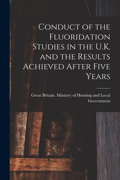 portada Conduct of the Fluoridation Studies in the U.K. and the Results Achieved After Five Years (in English)