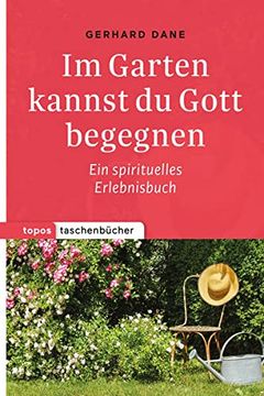 portada Im Garten Kannst du Gott Begegnen: Ein Spirituelles Erlebnisbuch (Topos Taschenbücher) (en Alemán)