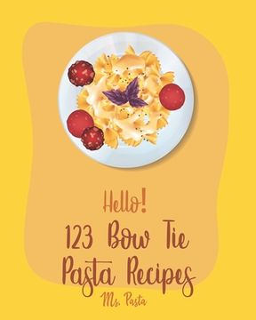 portada Hello! 123 Bow Tie Pasta Recipes: Best Bow Tie Pasta Cookbook Ever For Beginners [Vegetable Pasta Book, Homemade Sausage Recipe, Homemade Pasta Recipe (en Inglés)