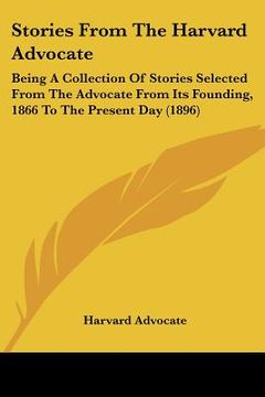 portada stories from the harvard advocate: being a collection of stories selected from the advocate from its founding, 1866 to the present day (1896) (en Inglés)