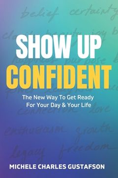 portada Show Up Confident: The New Way To Get Ready For Your Day And Your Life (in English)