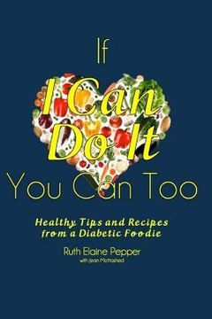 portada If I Can Do It, You Can Too!: Healthy Tips and Recipes from a Diabetic Foodie