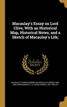 portada Macaulay's Essay on Lord Clive, With an Historical Map, Historical Notes, and a Sketch of Macaulay's Life; (en Inglés)