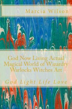 portada God Now Living Actual Magical World of Wizardry Warlocks Witches Art: God Light Life Love (en Inglés)