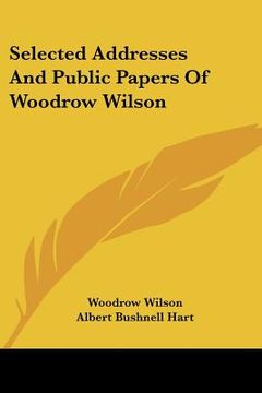 portada selected addresses and public papers of woodrow wilson (en Inglés)