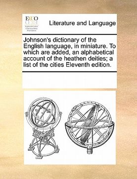 portada johnson's dictionary of the english language, in miniature. to which are added, an alphabetical account of the heathen deities; a list of the cities e (en Inglés)