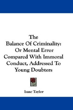 portada the balance of criminality: or mental error compared with immoral conduct, addressed to young doubters (en Inglés)