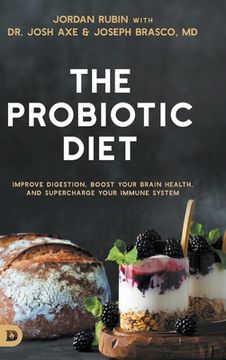 portada The Probiotic Diet: Improve Digestion, Boost Your Brain Health, and Supercharge Your Immune System (in English)