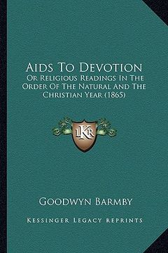portada aids to devotion: or religious readings in the order of the natural and the christian year (1865) (en Inglés)
