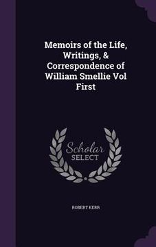 portada Memoirs of the Life, Writings, & Correspondence of William Smellie Vol First (en Inglés)
