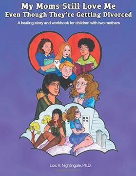 portada My Moms Still Love Me Even Though They're Getting Divorced: A healing story and workbook for children with two mothers