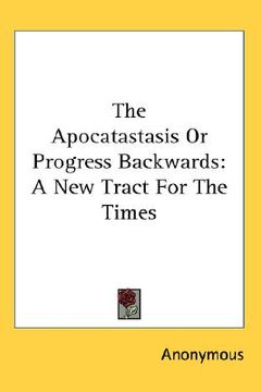 portada the apocatastasis or progress backwards: a new tract for the times (en Inglés)
