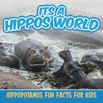 portada Its a Hippos World: Hippopotamus Fun Facts For Kids