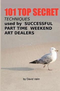 portada 101 top secret techniques used by successful part time weekend art dealers (en Inglés)