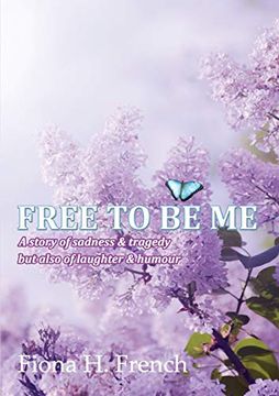 portada Free to be me: A Story of Sadness & Tragedy but Also of Laughter & Humour (en Inglés)