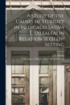 portada A Study of the Causes of Sterility in Medicago Sativa L. (alfalfa) in Relation to Seed-setting
