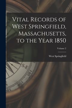 portada Vital Records of West Springfield, Massachusetts, to the Year 1850; Volume 2 (en Inglés)