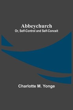 portada Abbeychurch; Or, Self-Control and Self-Conceit (in English)
