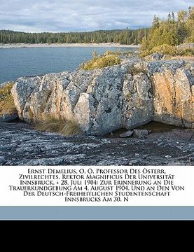 portada Ernst Demelius, O. O. Professor Des Osterr. Zivilrechtes, Rektor Magnificus Der Universitat Innsbruck, + 28, Juli 1904: Zur Erinnerung an Die Trauerku (in German)