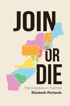 portada Join or Die: The Colonies in Turmoil (en Inglés)