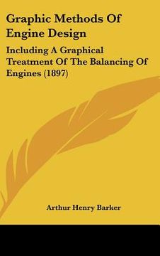 portada graphic methods of engine design: including a graphical treatment of the balancing of engines (1897) (en Inglés)