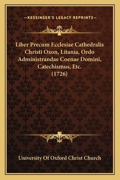 portada Liber Precum Ecclesiae Cathedralis Christi Oxon, Litania, Ordo Administrandae Coenae Domini, Catechismus, Etc. (1726) (in Latin)