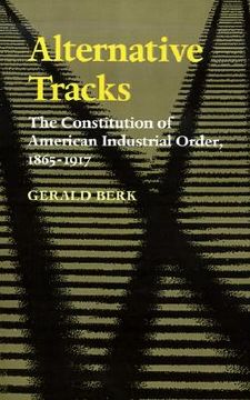 portada alternative tracks: the constitution of american industrial order, 1865-1917 (in English)
