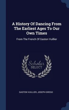 portada A History Of Dancing From The Earliest Ages To Our Own Times: From The French Of Gaston Vuillier (en Inglés)