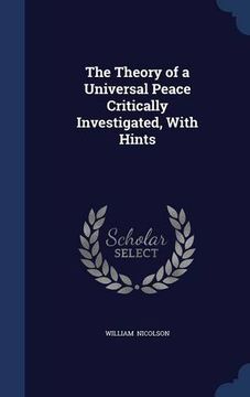 portada The Theory of a Universal Peace Critically Investigated, With Hints