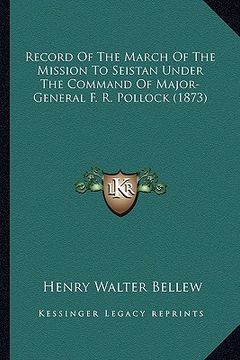 portada record of the march of the mission to seistan under the command of major-general f. r. pollock (1873) (en Inglés)