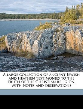 portada a large collection of ancient jewish and heathen testimonies to the truth of the christian religion, with notes and observations volume 1