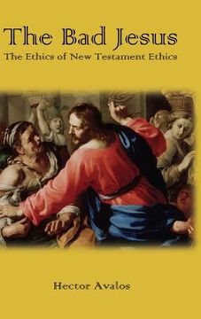 portada The Bad Jesus: The Ethics of New Testament Ethics (en Inglés)