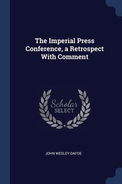 portada The Imperial Press Conference, a Retrospect With Comment (en Inglés)